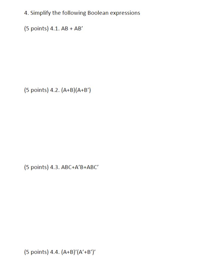  Simplify the following Boolean expressions (5 points)4.1.AB+AB' (5 points)4.2.(A+B)(A+B' (5 points)4.3.