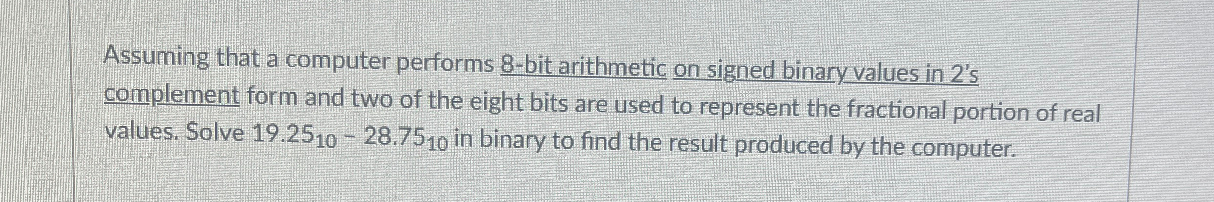  8 bit Arithmetic using 2's Complement Assume that a computer performs