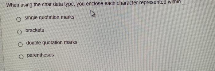 When using the char data type, you enclose each character represented