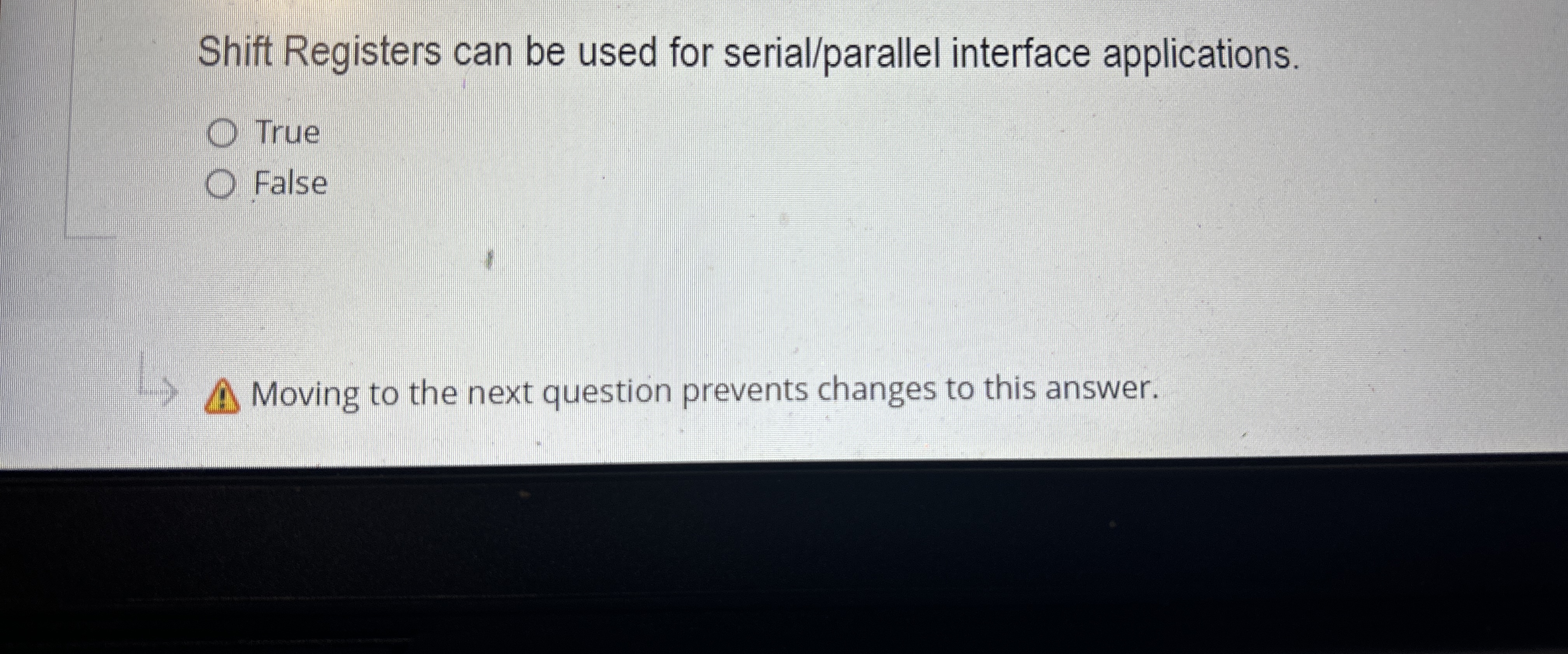  Shift Registers can be used for serial/parallel interface applications. True False