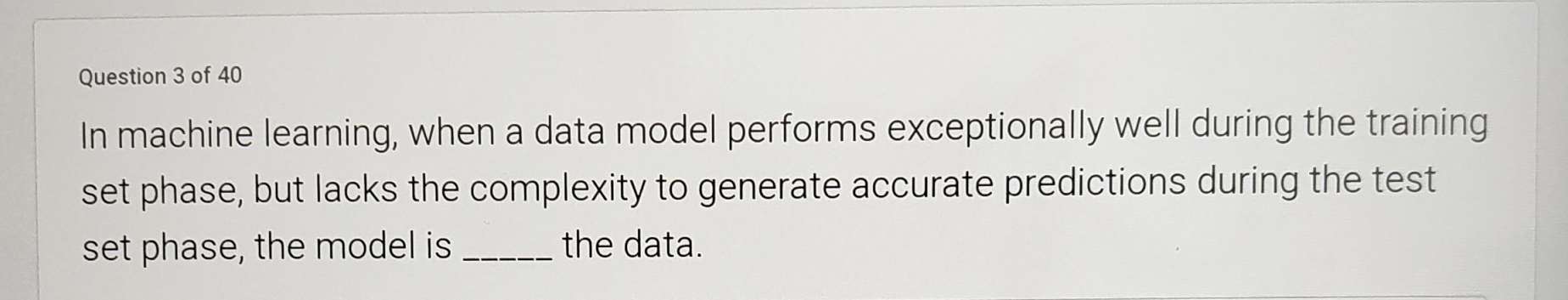  In machine learning, when a data model performs exceptionally well during