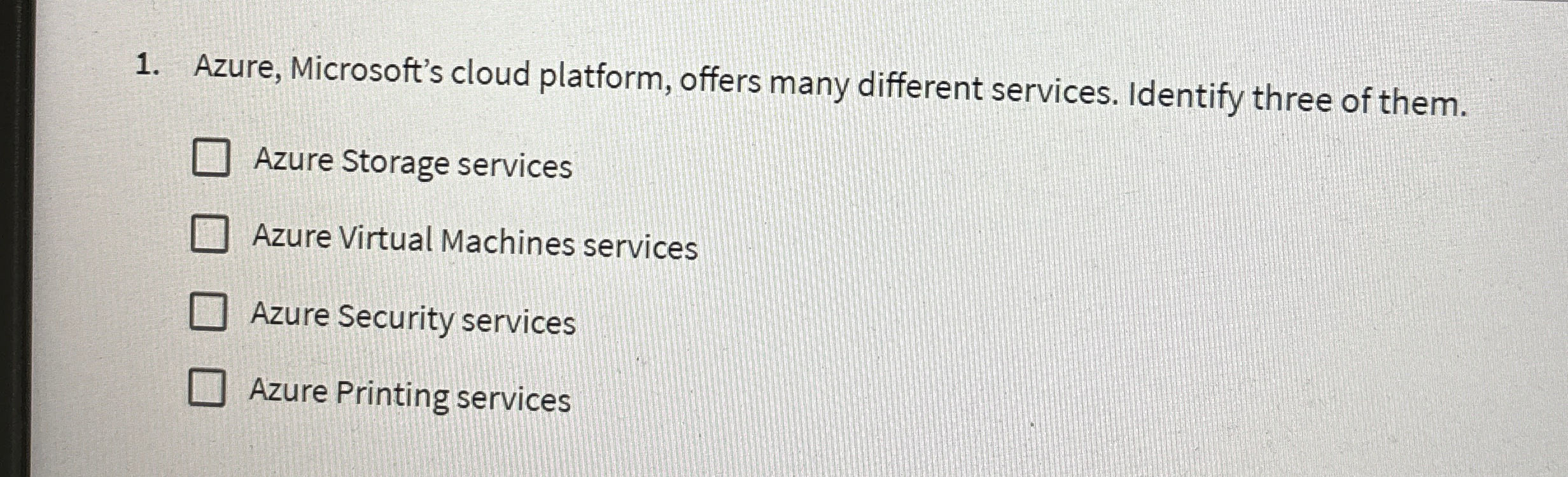  Azure, Microsoft's cloud platform, offers many different services. Identify three of
