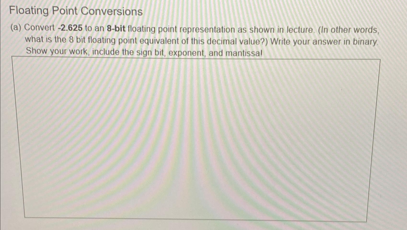  Floating Point Conversions (a) Convert -2.625 to an 8-bit floating point