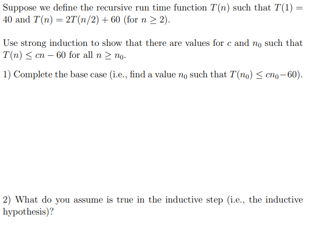 need help Suppose we define the recursive run time function T(n) such