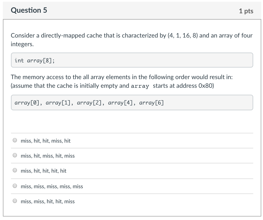 Question 5 1 pts Consider a directly-mapped cache that is characterized