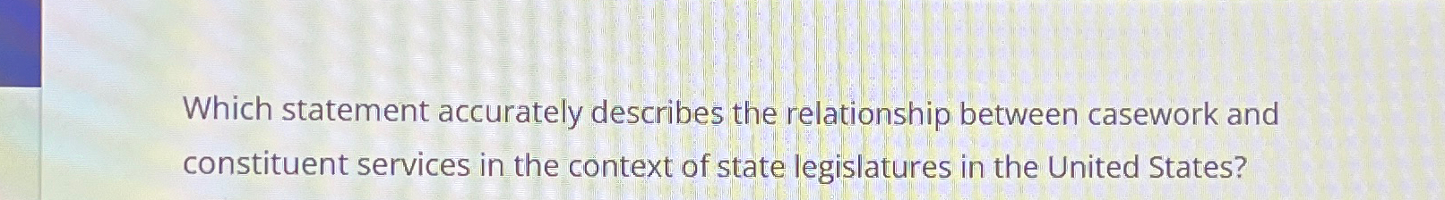  Which statement accurately describes the relationship between casework and constituent services