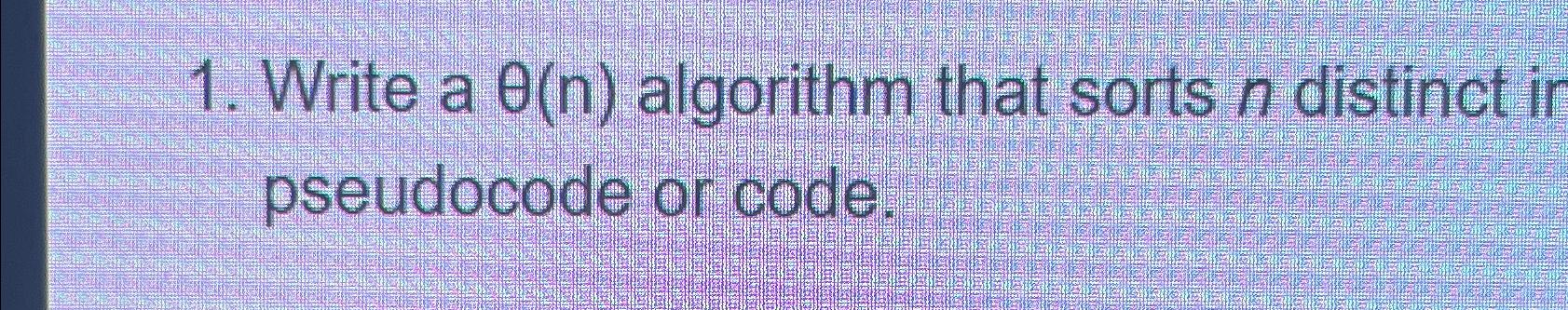  Write a (n) algorithm that sorts n distinct integers ranging in