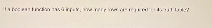 need help If a boolean function has 6 inputs, how many rows
