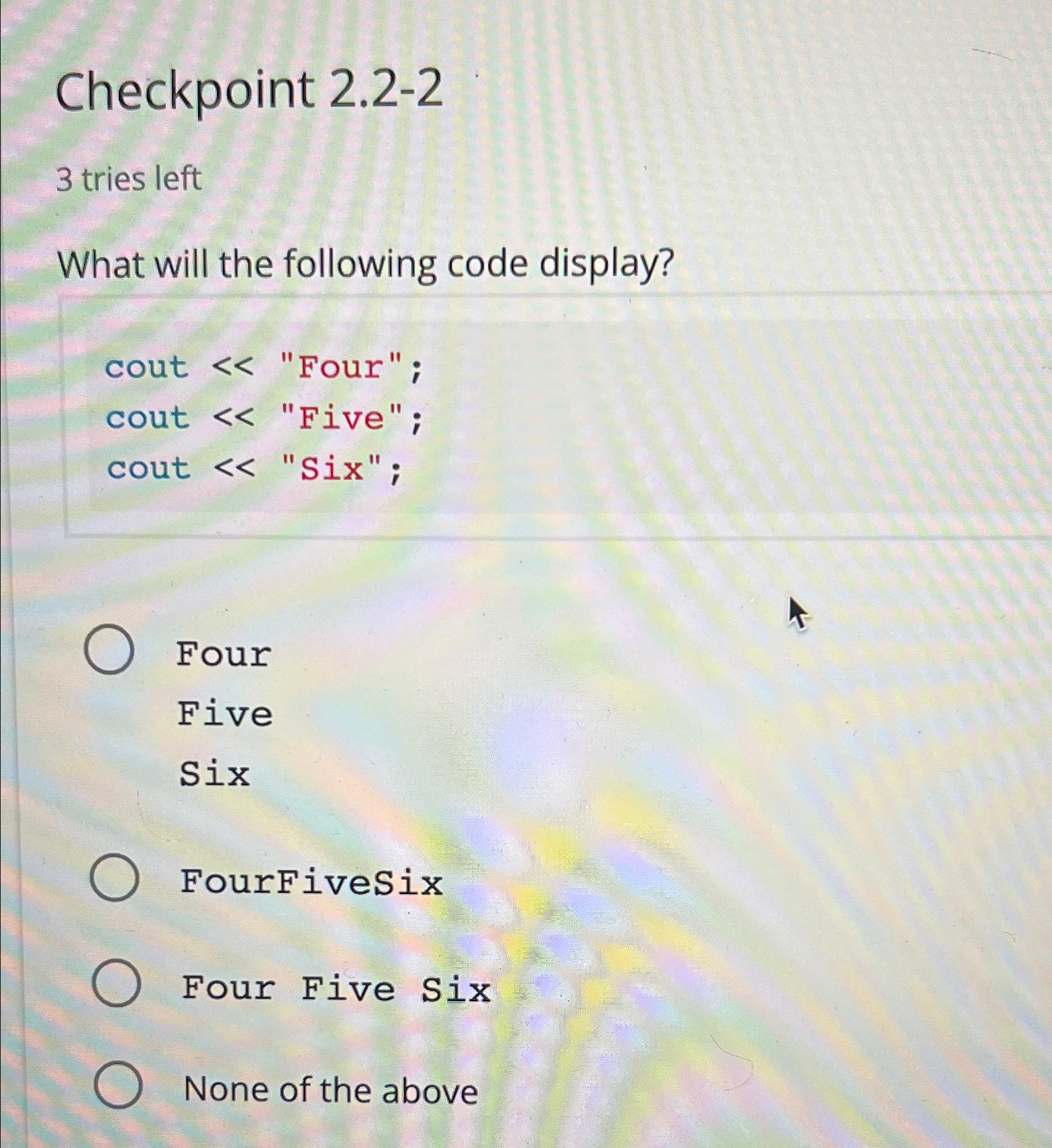  Checkpoint 2.2-2 3 tries left What will the following code display?