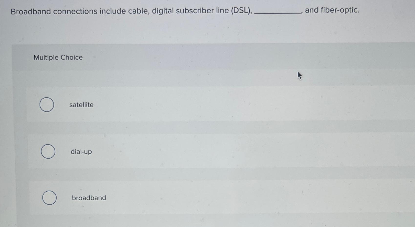  Broadband connections include cable, digital subscriber line (DSL), and fiber-optic. Multiple