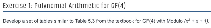  Exercise 1: Polynomial Arithmetic for GF(4) Develop a set of tables