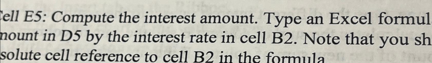  ell E5: Compute the interest amount. Type an Excel formul nount