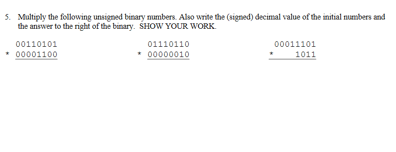  5. Multiply the following unsigned binary numbers. Also write the signed)