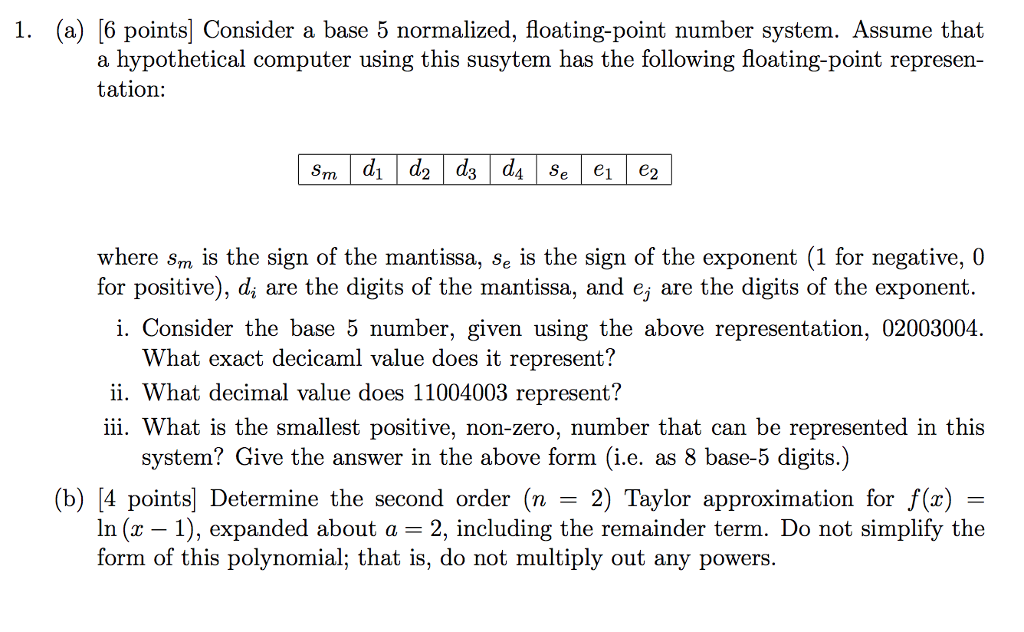  1. (a) [6 points] Consider a base 5 normalized, floating-point number