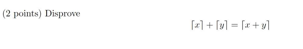  (2 points) Disprove |~x~|+|~y~|=|~x+y~| 