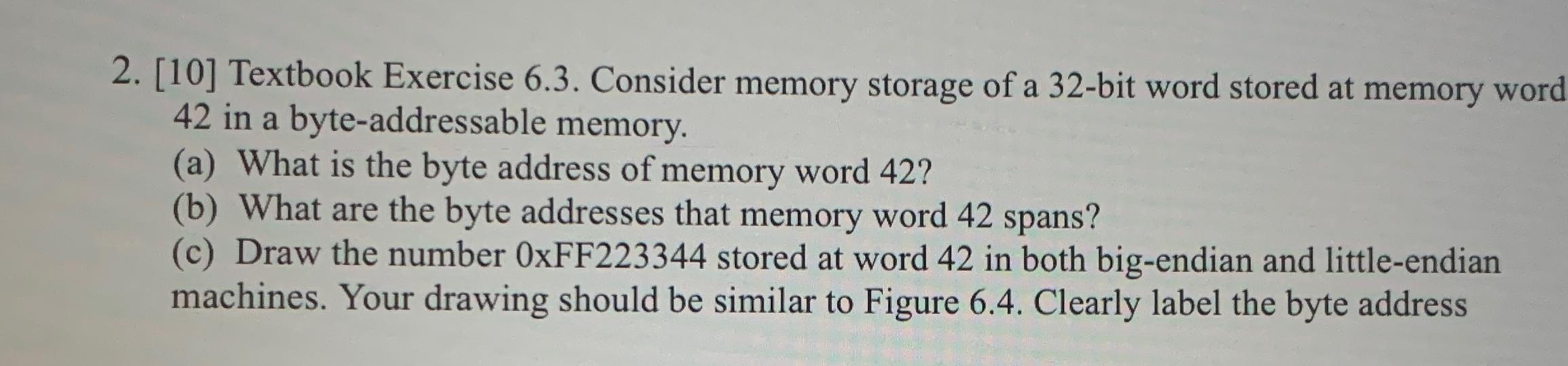  [10] Textbook Exercise 6.3. Consider memory storage of a 32-bit word