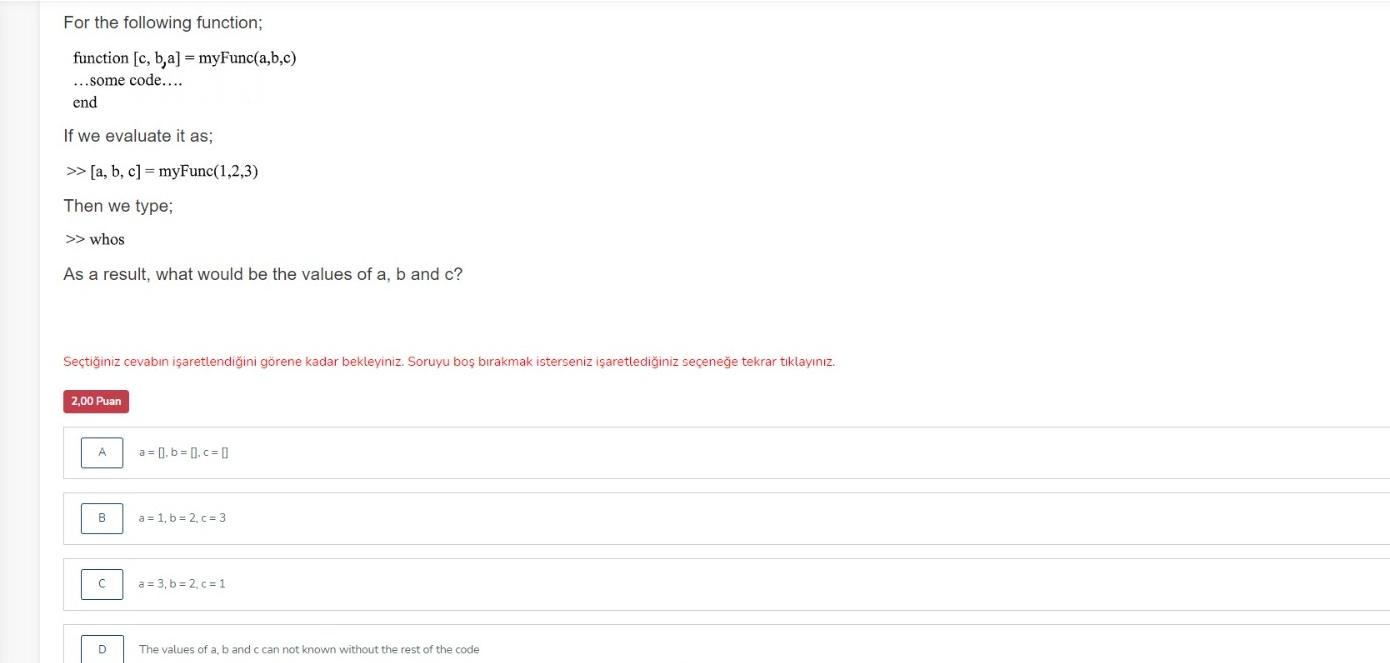  For the following function; function [c, b,a] - myFunc(a,b,c) ...some code....
