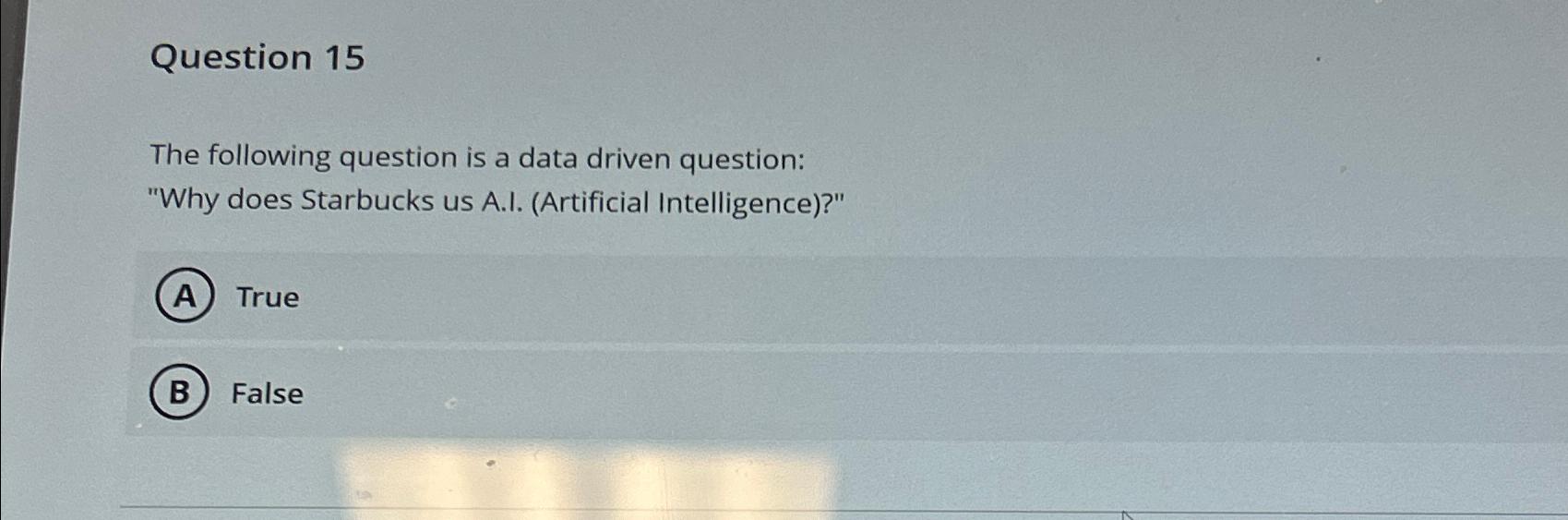  Question 15 The following question is a data driven question: "Why