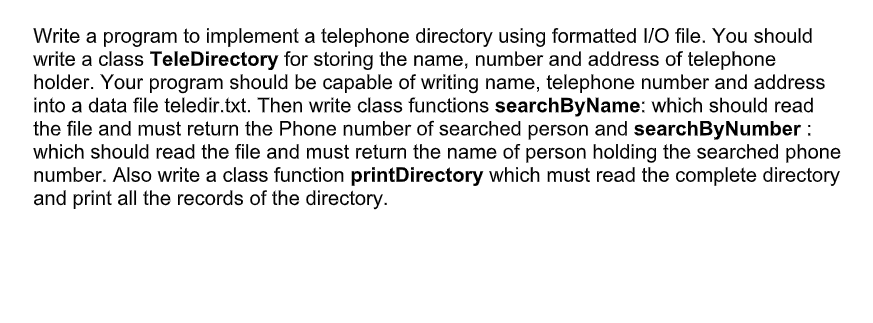 USE C++ Write a program to implement a telephone directory using formatted