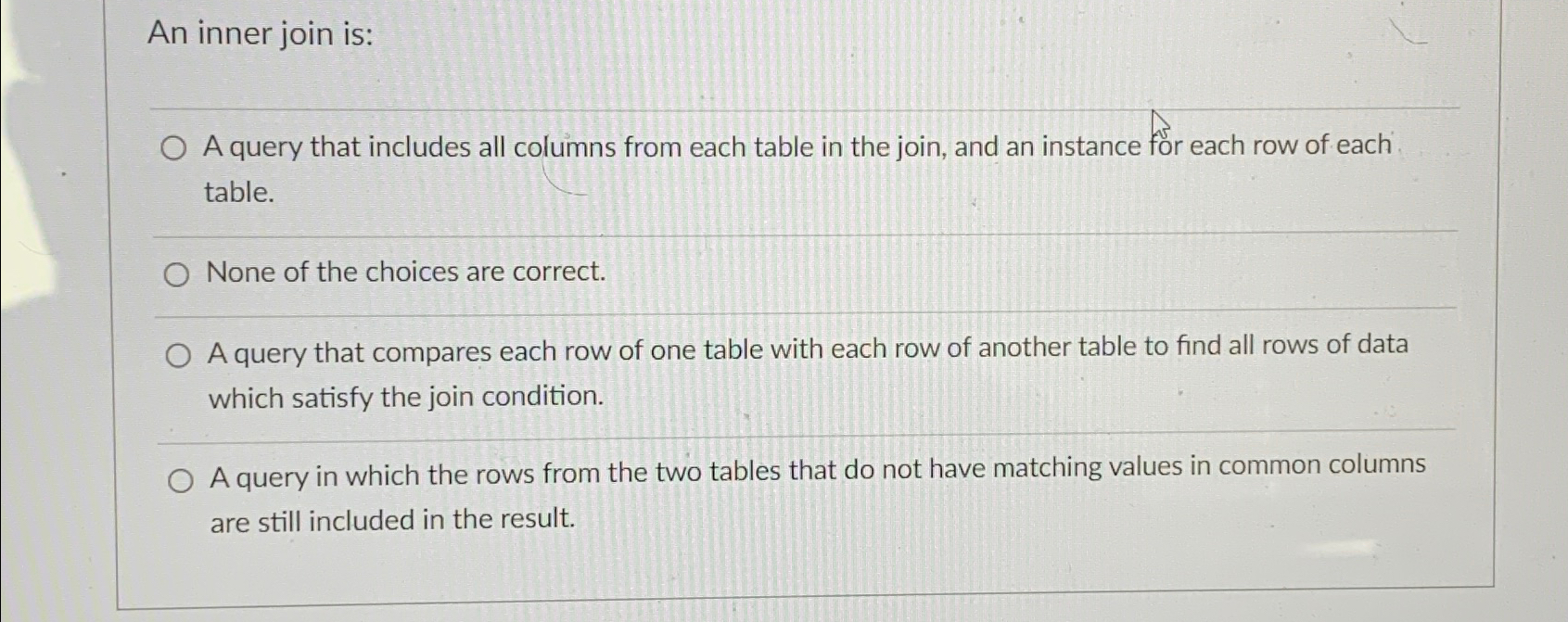  An inner join is: A query that includes all columns from