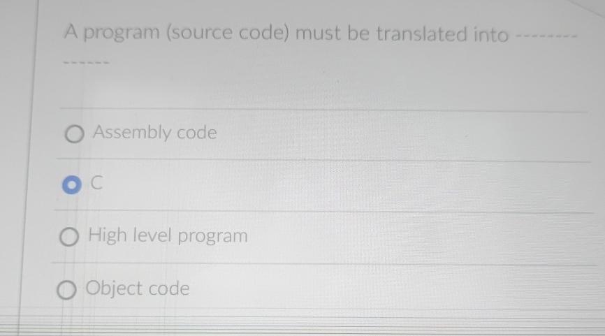 A program (source code) must be translated into Assembly code C