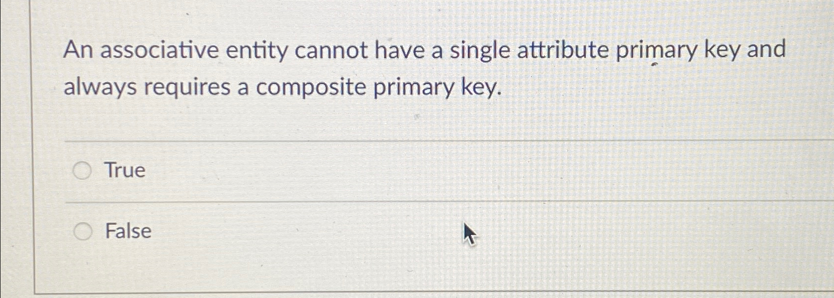  An associative entity cannot have a single attribute primary key and