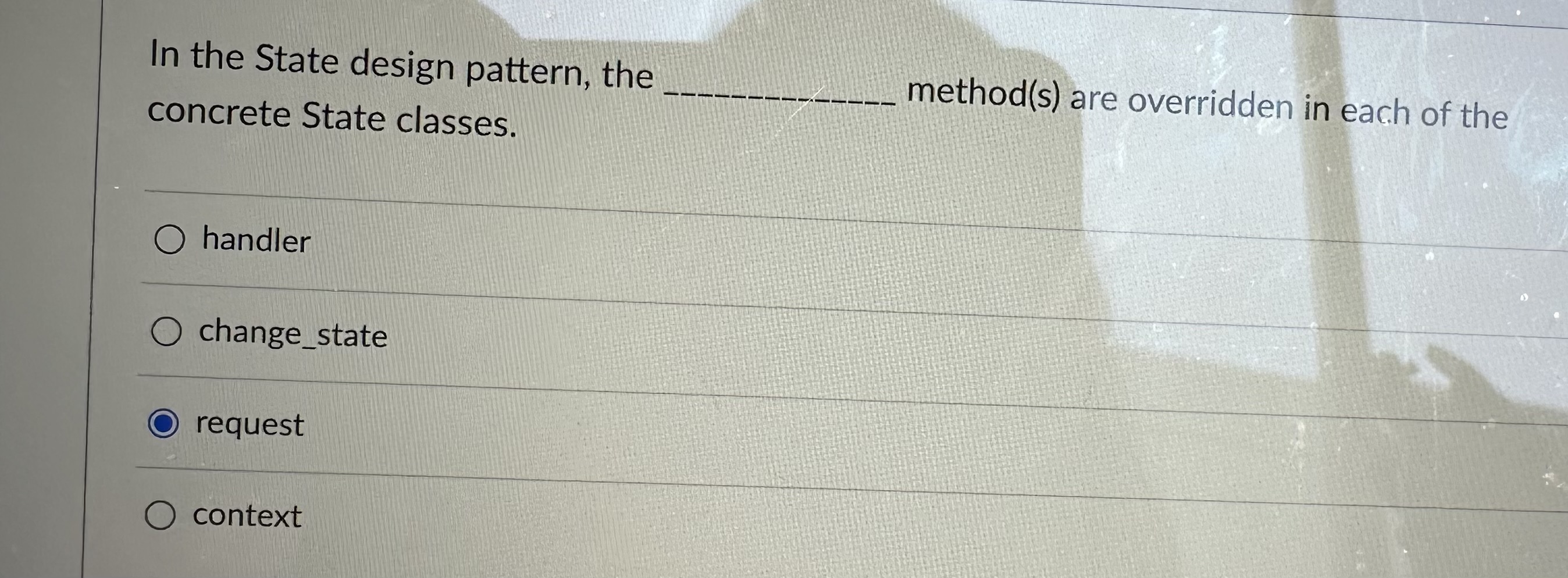  In the State design pattern, the method(s) are overridden in each