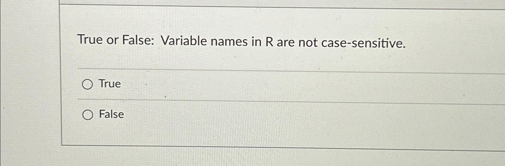  True or False: Variable names in R are not case-sensitive. True