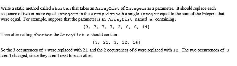 Write a static method called shorten that takes an ArrayList of