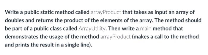  Write a public static method called arrayProduct that takes as input