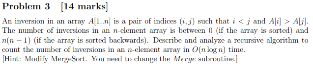  Problem 3 [14 marks] An inversion in an array A[1..n] is