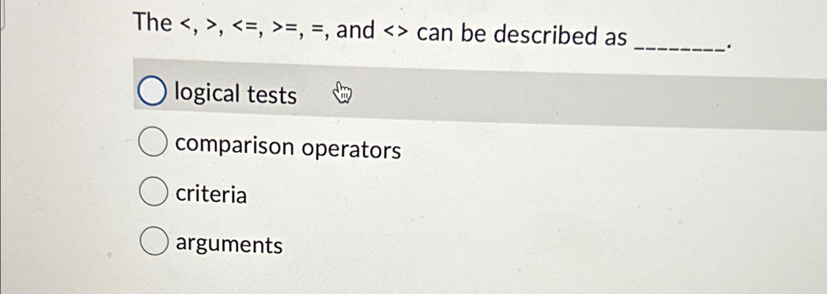  The ,>,=,>=,=, and > can be described as logical tests comparison