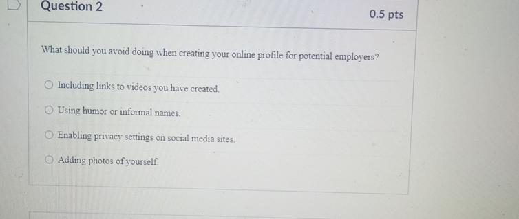  Question 2 0.5 pts What should you avoid doing when creating