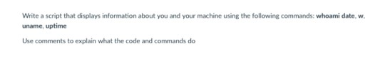 Write a script that displays information about you and your machine