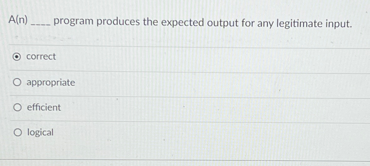  A(n) program produces the expected output for any legitimate input. correct