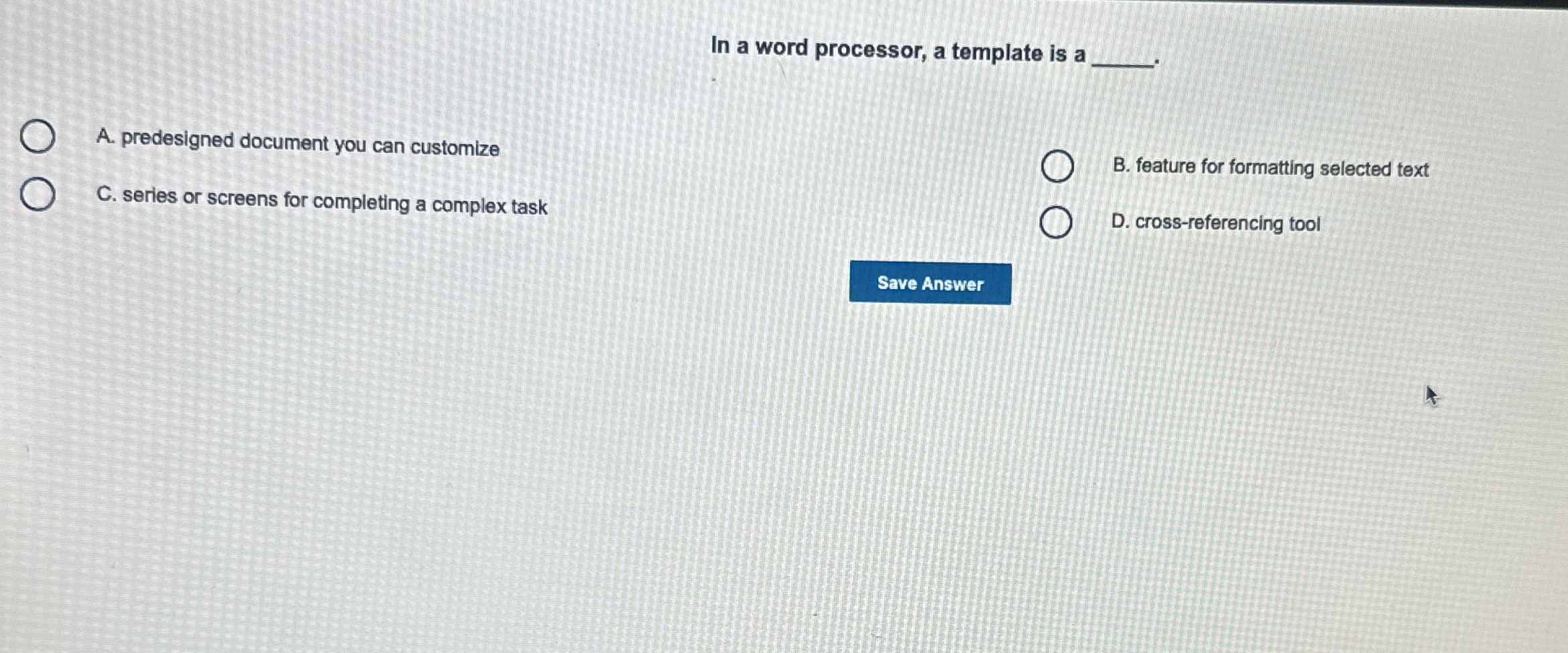  In a word processor, a template is a A. predesigned document