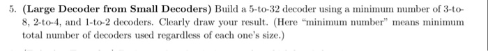  5. (Large Decoder from Small Decoders) Build a 5-to-32 decoder using