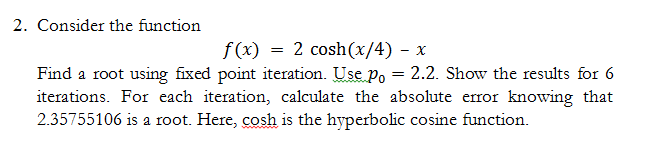  2. Consider the function f(x) 2 cosh(x/4) - x Find a