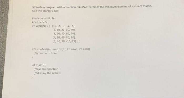  In C 3] Write a program with a function minMat that