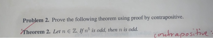 Proof by contrapositive Problem 2. Prove the following theorem using proof by