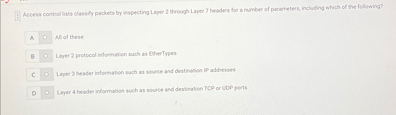  Access control lists classify packets by inspecting Layer 2 through Layer