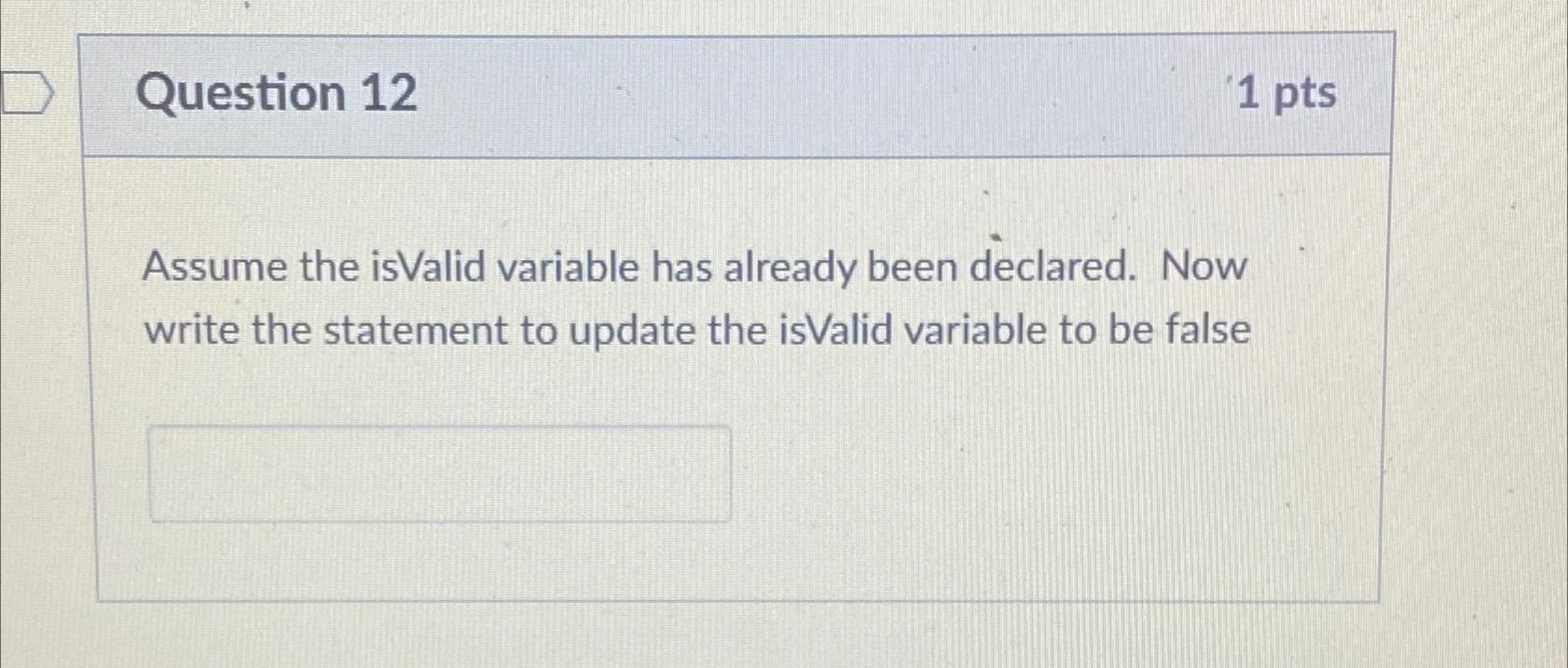  Question 12 1 pts Assume the isValid variable has already been