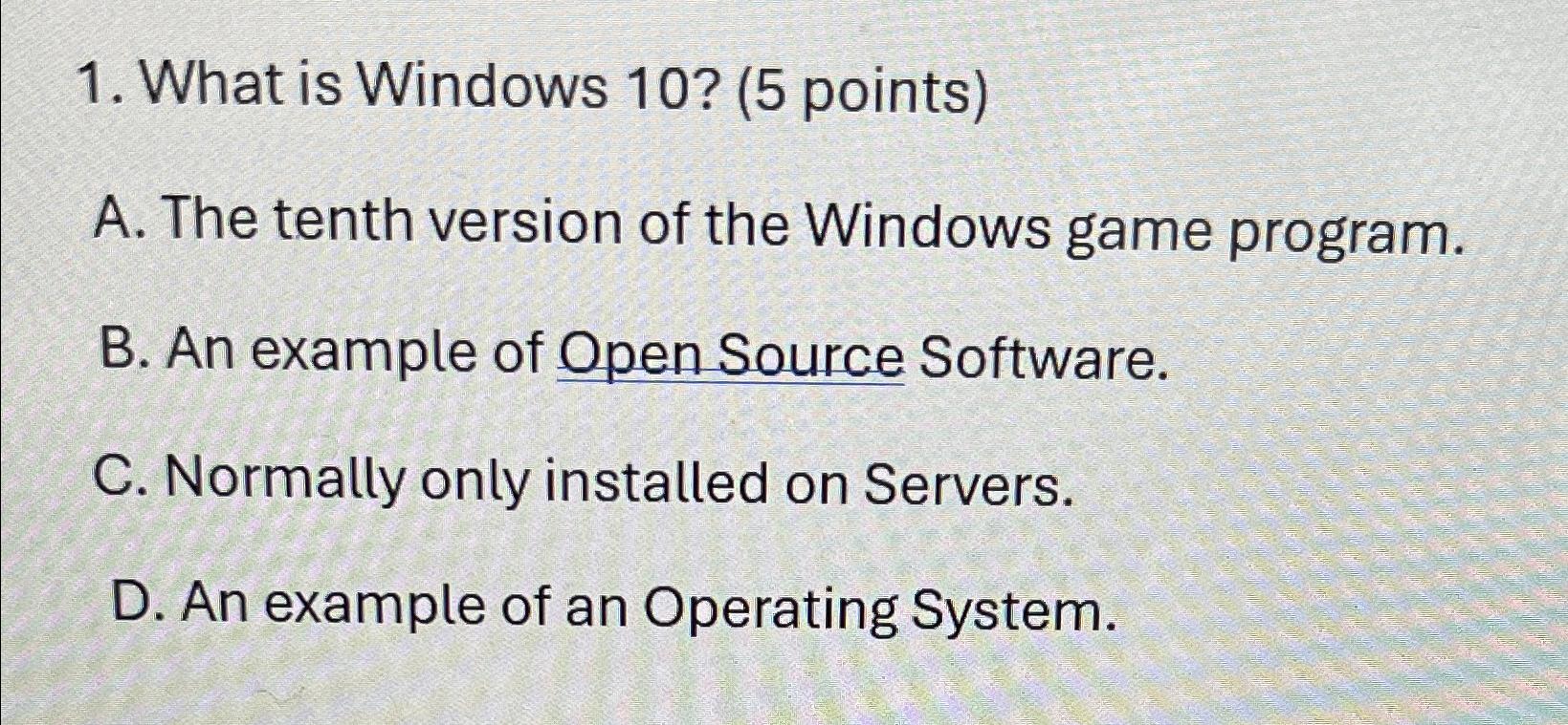  What is Windows 10?(5 points) A. The tenth version of the