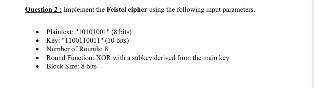  Question 2 : Implement the Feistel cipher using the following input