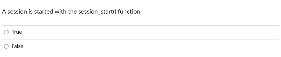  A session is started with the session_start() function. True False 