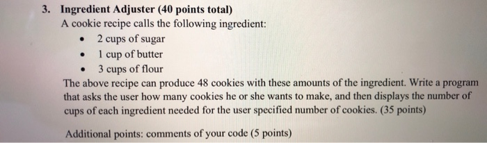 Java 3. Ingredient Adjuster (40 points total) A cookie recipe calls the