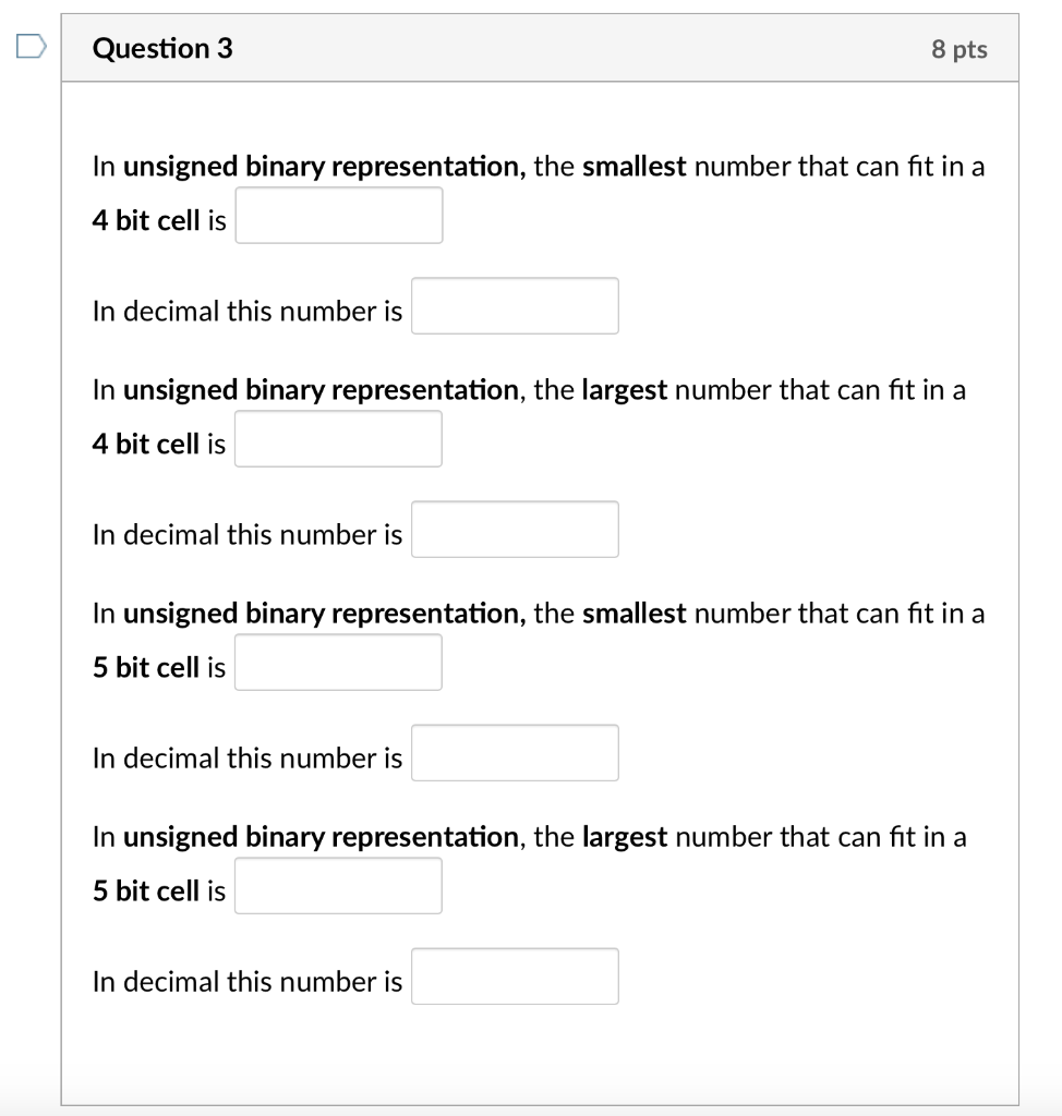  Question 3 8 pts In unsigned binary representation, the smallest number
