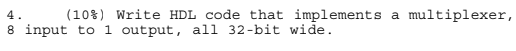 4. (10%) Write HDL code that implements a multiplexer, 8 input to