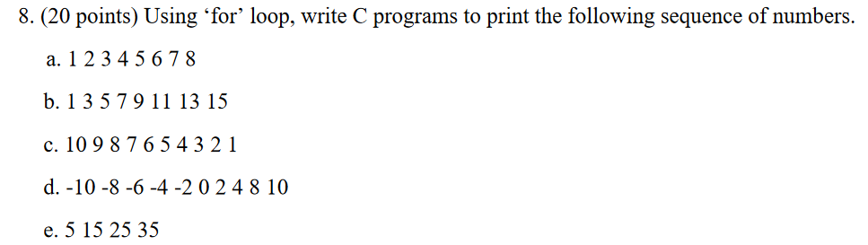  8. (20 points) Using for loop, write C programs to print