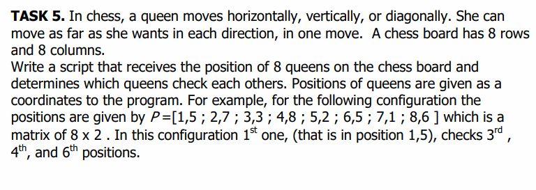 SCRIPT IN MATLAB!! TASK 5. In chess, a queen moves horizontally, vertically,